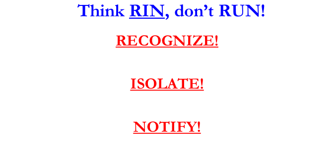 Think RIN, don’t RUN!  RECOGNIZE!  Think history, odors, skin lesions, respiratory distress!  ISOLATE! ALWAYS keep contaminated patients outside the hospital!  NOTIFY! Notify hospital supervisory personnel!